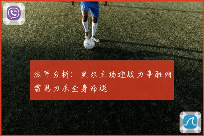 法甲分析：里尔主场迎战力争胜利雷恩力求全身而退